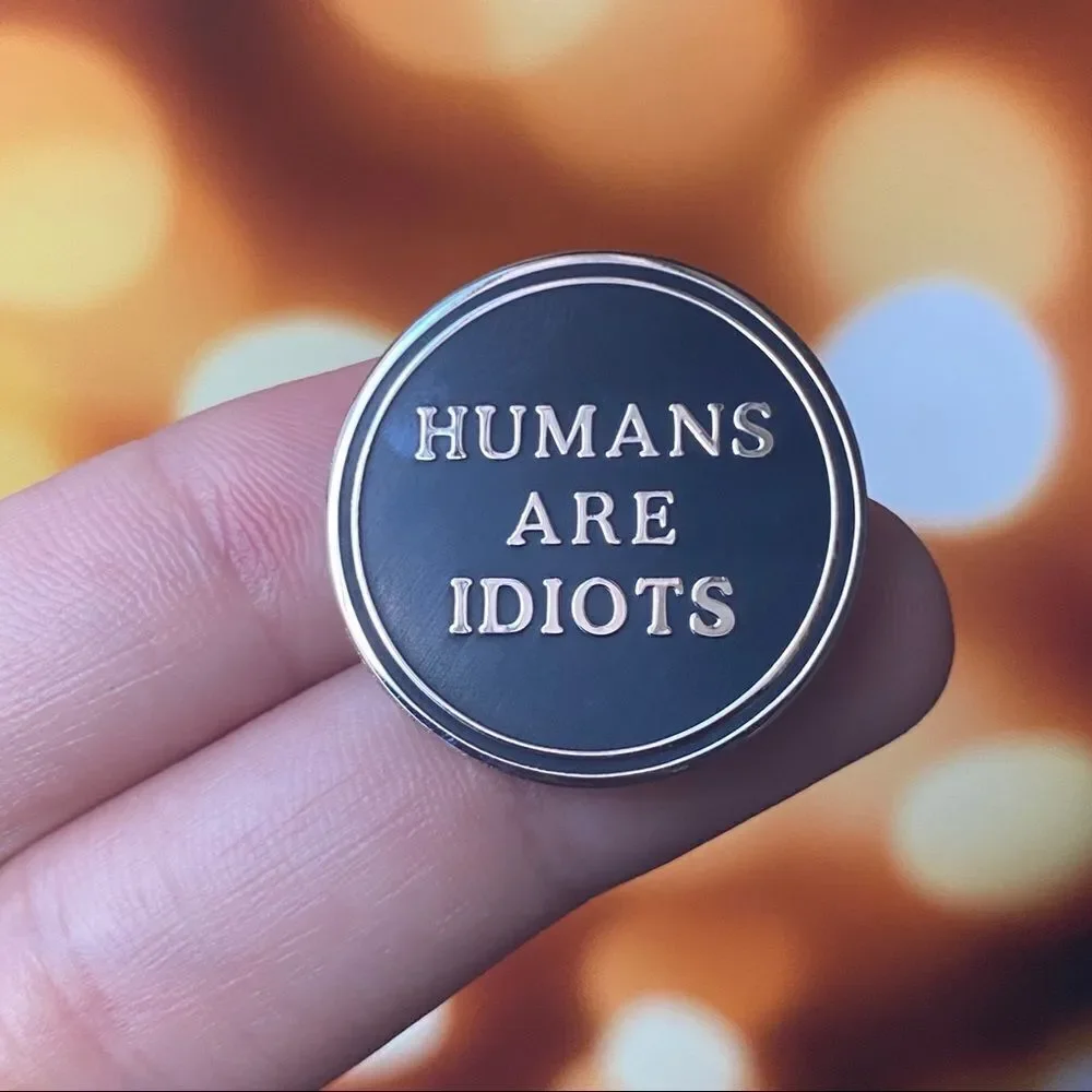 Humans Are Idiots Enamel Pin/ Brooch